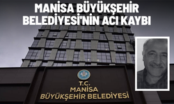 Manisa Büyükşehir Belediyesi'nin acı kaybı