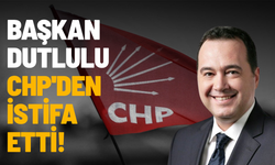SON DAKİKA... Başkan Dutlulu CHP'den istifa etti