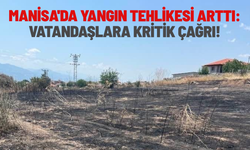 Manisa'da yangın tehlikesi arttı: Vatandaşlara kritik çağrı