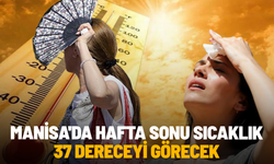 Manisa'da hafta sonu sıcaklık 37 dereceyi görecek