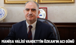Manisa Valisi Vahdettin Özkan’ın acı günü