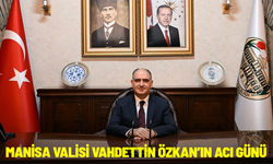 Manisa Valisi Vahdettin Özkan’ın acı günü