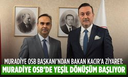 Muradiye OSB Başkanı’ndan Bakan Kacır’a ziyaret: Muradiye OSB'de Yeşil Dönüşüm Başlıyor