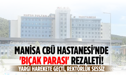 Manisa CBÜ Hastanesi'nde 'bıçak parası' soruşturması: Gözler Rektörlükte
