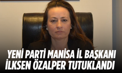 YENİ Parti Manisa İl Başkanı İlksen Özalper Tutuklandı