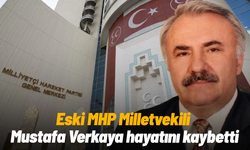 Eski MHP Milletvekili Mustafa Verkaya hayatını kaybetti