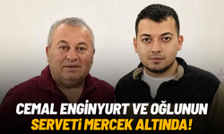 Cemal Enginyurt ve oğlunun serveti mercek altında
