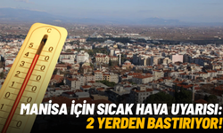 Manisa için sıcak hava uyarısı: İki yerden bastırıyor