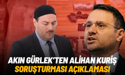 Akın Gürlek’ten Alihan Kuriş soruşturması açıklaması