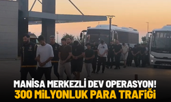Manisa merkezli dev operasyon: 300 milyonluk para trafiği