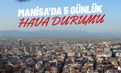 Manisa’da 5 günlük hava durumu