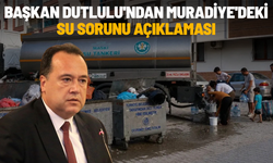 Başkan Dutlulu'ndan Muradiye'deki su sorunu açıklaması