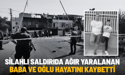 Manisa'daki silahlı saldırıda baba ve oğlu hayatını kaybetti