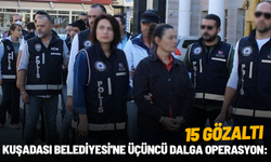 Kuşadası Belediyesi'ne üçüncü dalga operasyon: 15 gözaltı