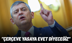 Özgür Özel açıkladı: Çerçeve yasaya evet diyeceğiz