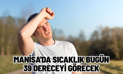 Manisa'da sıcaklık bugün 39 dereceyi görecek