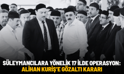 Süleymancılara yönelik 17 ilde operasyon: Alihan Kuriş dahil çok sayıda gözaltı kararı