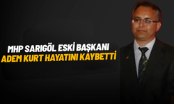 MHP Sarıgöl eski başkanı Adem Kurt hayatını kaybetti