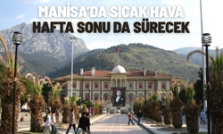 Manisa’da sıcak hava hafta sonu da sürecek