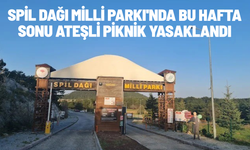 Spil Dağı Milli Parkı'nda bu hafta sonu ateşli piknik yasaklandı