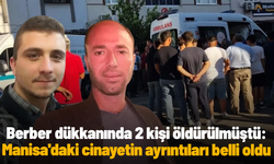 Berber dükkanında 2 kişi öldürülmüştü: Manisa'daki cinayetin ayrıntıları belli oldu