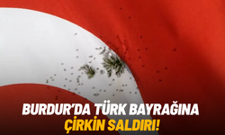 Burdur'da Türk bayrağına çirkin saldırı!