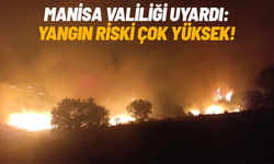 Manisa Valiliği uyardı: Yangın riski çok yüksek