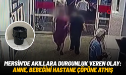 Mersin'de akıllara durgunluk veren olay: Anne, bebeğini hastane çöpüne atmış
