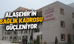 Alaşehir’in sağlık kadrosu güçleniyor