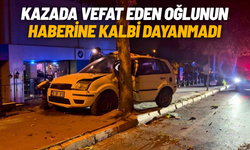 Kazada vefat eden oğlunun haberine kalbi dayanmadı