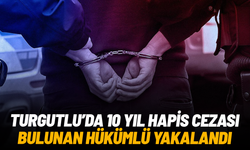 Turgutlu’da 10 yıl hapis cezası bulunan hükümlü yakalandı
