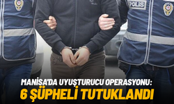 Manisa'da uyuşturucu operasyonu: 6 şüpheli tutuklandı