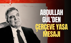 Abdullah Gül’den çerçeve yasa mesajı