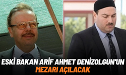 Eski Bakan Arif Ahmet Denizolgun'un mezarı açılacak