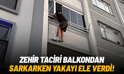 Zehir taciri balkondan sarkarken yakayı ele verdi!