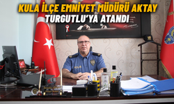 Kula İlçe Emniyet Müdürü Aktay Turgutlu’ya atandı