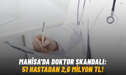 Manisa'da doktor skandalı: 51 hastadan 2,6 milyon TL!