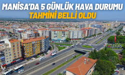 Manisa’da 5 günlük hava durumu tahmini belli oldu