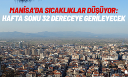 Manisa’da sıcaklıklar düşüyor: Hafta sonu 32 dereceye gerileyecek