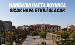 Manisa’da hafta boyunca sıcak hava etkili olacak