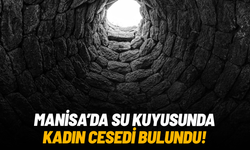 Manisa’da su kuyusunda kadın cesedi bulundu