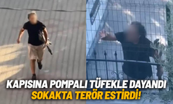 Kapısına pompalı tüfekle dayandı, sokakta terör estirdi!