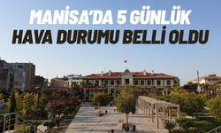 Manisa’da 5 günlük hava durumu belli oldu