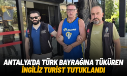 Antalya'da Türk bayrağına tüküren İngiliz turist tutuklandı