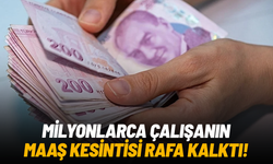 Milyonlarca çalışanın maaş kesintisi rafa kalktı
