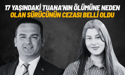17 yaşındaki Tuana'nın ölümüne neden olan sürücünün cezası belli oldu