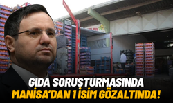 Gıda soruşturmasında Manisa’dan 1 isim gözaltında