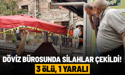 Döviz bürosunda silahlar çekildi! 3 ölü, 1 yaralı