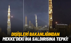 Dışişleri Bakanlığı’ndan Mekke’deki İHA saldırısına tepki