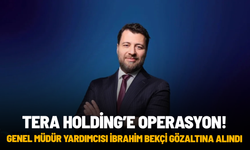 Tera Holding'e polis operasyonu: Genel Müdür Yardımcısı İbrahim Bekçi gözaltına alındı